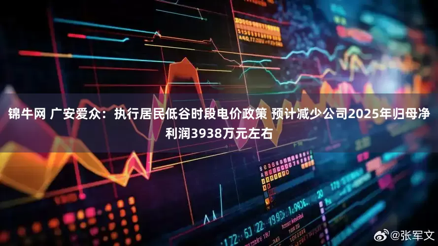 锦牛网 广安爱众：执行居民低谷时段电价政策 预计减少公司2025年归母净利润3938万元左右
