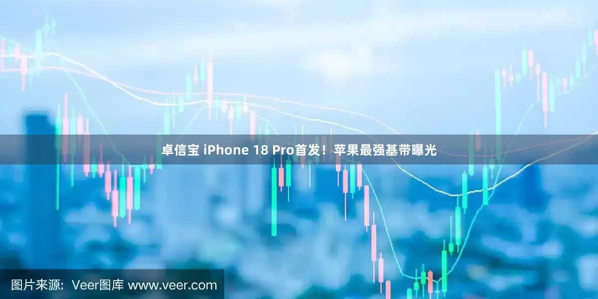 卓信宝 iPhone 18 Pro首发！苹果最强基带曝光