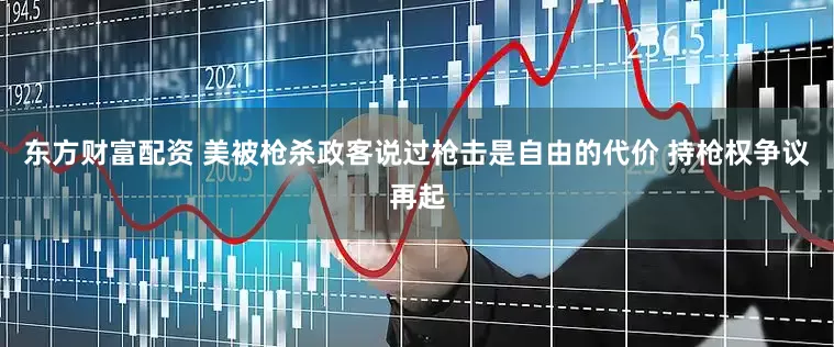 东方财富配资 美被枪杀政客说过枪击是自由的代价 持枪权争议再起