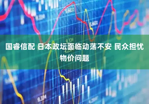 国睿信配 日本政坛面临动荡不安 民众担忧物价问题