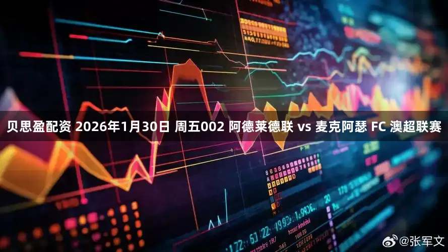 贝思盈配资 2026年1月30日 周五002 阿德莱德联 vs 麦克阿瑟 FC 澳超联赛