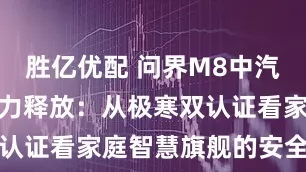 胜亿优配 问界M8中汽冬测硬核实力释放：从极寒双认证看家庭智慧旗舰的安全底色