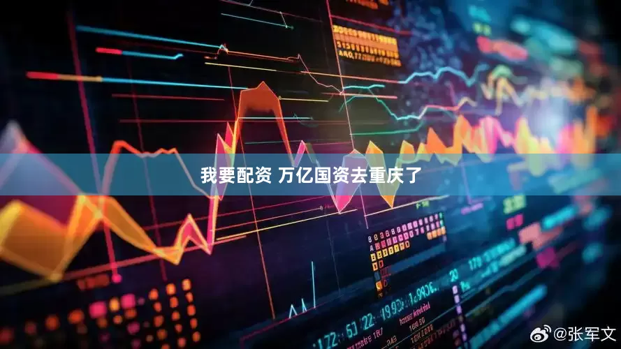我要配资 万亿国资去重庆了